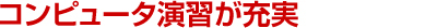 コンピュータ演習が充実